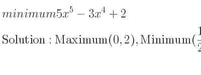 The minimum 5x^5-3x^4+2 is Maximum(0,2),Minimum(12/25 , 3844042/1953125)